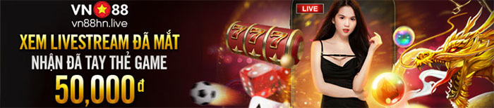 Xem Livestream cùng Vn88, nhận thẻ game 50,000đ